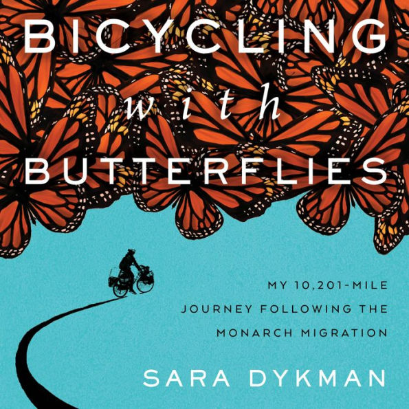 Bicycling with Butterflies: My 10,201-Mile Journey Following the Monarch Migration