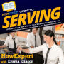 HowExpert Guide to Serving: 101 Tips to Learn How to Serve, Give Excellent Customer Service, and Achieve Success as a Server in the Restaurant Industry