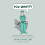 You What?!: Humorous Stories, Cautionary Tales, and Unexpected Insights about a Career in Medicine