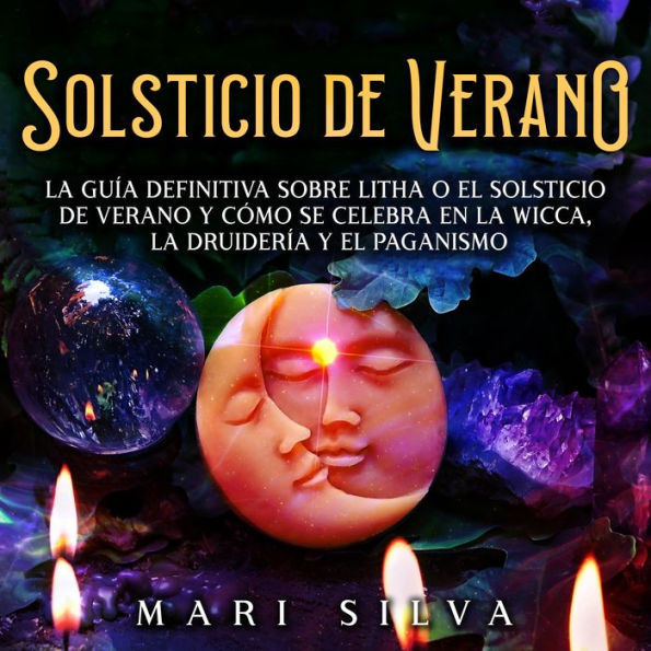 Solsticio de verano: La guía definitiva sobre Litha o el solsticio de verano y cómo se celebra en la wicca, la druidería y el paganismo