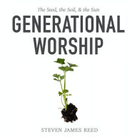 Generational Worship: The Seed, the Soil, & the Sun