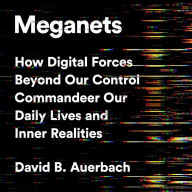 Meganets: How Digital Forces Beyond Our Control Commandeer Our Daily Lives and Inner Realities