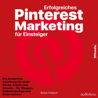 Erfolgreiches Pinterest Marketing für Einsteiger: Die komplette Anleitung für mehr Klicks, Käufe und Umsatz - für Blogger, Selbstständige und Unternehmer