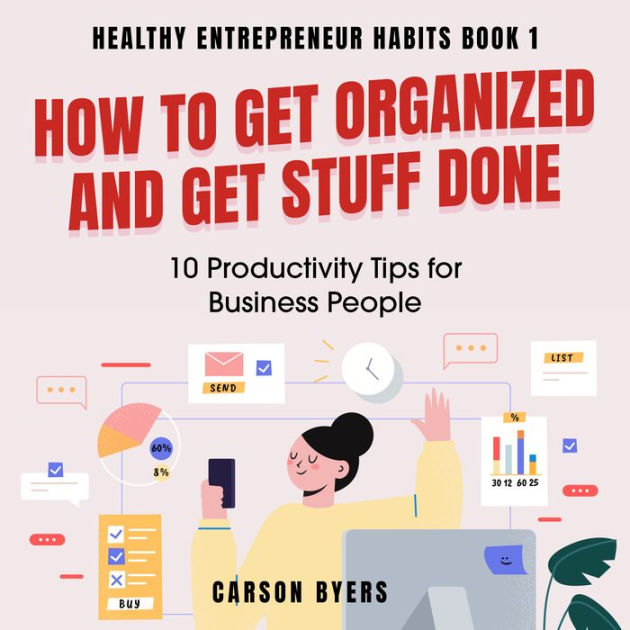 How to Get Organized and Get Stuff Done: 10 Productivity Tips for Business  People: Byers, Carson: 9798769245596: : Books