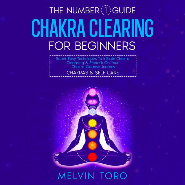 The Number 1 Guide: Chakra Clearing For Beginners By Melvin Toro 