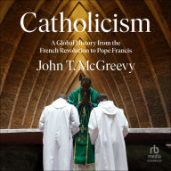 Catholicism: A Global History from the French Revolution to Pope Francis