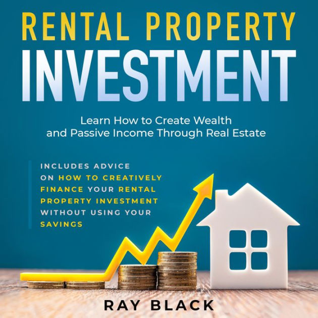How To Create Wealth Investing In Real Estate Audiobook Rental Property Investment: Learn How to Create Wealth and Passive