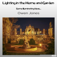 Lighting In The Home And Garden: Illuminating Ideas For The Home And Garden