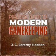 A Practical Guide To Modern Gamekeeping: Essential information for part-time and professional gamekeepers (Abridged)