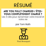 Résumé - Are You Fully Charged / Êtes-vous complètement chargé ?: Les 3 clés pour dynamiser votre travail et votre vie Par Tom Rath