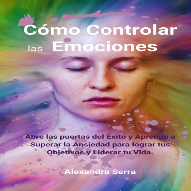 Cómo Controlar las Emociones by Alexandra Serra Camila Montenegro