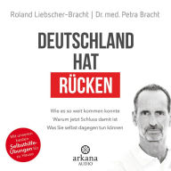 Deutschland hat Rücken: Wie es so weit kommen konnte. Warum jetzt Schluss damit ist. Was Sie selbst dagegen tun können - Mit unseren besten Selbsthilfeübungen für zu Hause