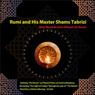 Rumi and His Master Shams-i Tabr¿z¿: What Would Be Rumi Without His Master