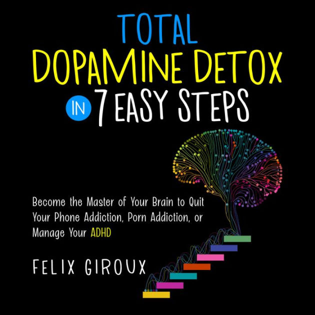 Total Dopamine Detox in 7 Easy Steps the Master of Your Brain to Quit Your Phone