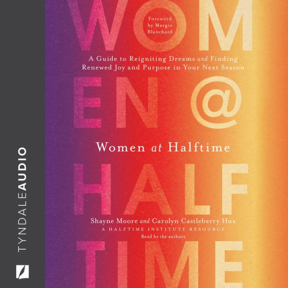 Women at Halftime: A Guide to Reigniting Dreams and Finding Renewed Joy and Purpose in Your Next Season