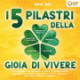 I 5 pilastri della gioia di vivere: Come sviluppare forti sentimenti di felicità, il pensiero positivo e trovare la tua strada verso una vita felice e appagante a tutto tondo (+ esercizi e workbook)