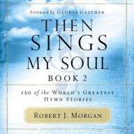 Then Sings My Soul, Book 2: 150 of the World's Greatest Hymn Stories