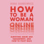 How to Be a Woman Online: Surviving Abuse and Harassment, and How to Fight Back