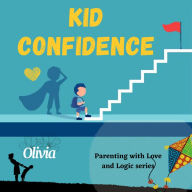 Kid confidence - Positive Parenting Strategies to Build Resilience and Develop Self-Esteem in your child: How to Help Your Child's Developing Mind and be Prepared for Life
