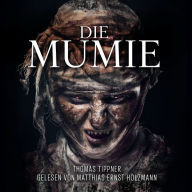 Die Mumie: Gelesen Von Matthias Ernst Holzmann (Abridged)