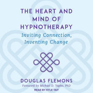 The Heart and Mind of Hypnotherapy: Inviting Connection, Inventing Change