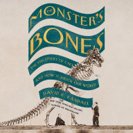 The Monster's Bones: The Discovery of T. Rex and How It Shook Our World