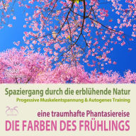 Die Farben des Frühlings - Spaziergang durch die erblühende Natur, eine traumhafte Phantasiereise mit der P&A Methode: 30 Minuten Traumreise mit Naturklängen und Entspannungsmusik 432 Hz