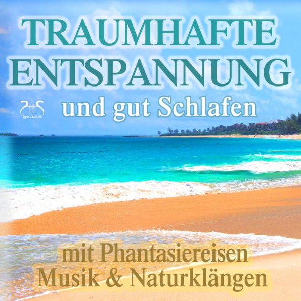 Traumhafte Entspannung und gut Schlafen mit Phantasiereisen, Musik & Naturklängen: Phantasiereisen an einzigartige Orte der Entspannung auf dieser Welt