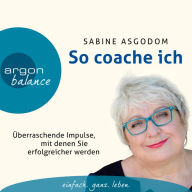 So coache ich - Überraschende Impulse, mit denen Sie erfolgreicher werden (Gekürzte Fassung) (Abridged)