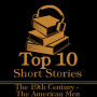 Top 10 Short Stories, The - Mens 19th Century American: The top ten Short Stories of the 19th Century written by American male authors