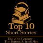 The Top 10 Short Stories - The 20th Century - The British & Irish Men: The top ten Short Stories of the 20th Century written by British and Irish male authors