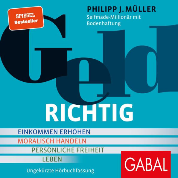 GeldRICHTIG: Einkommen erhöhen, moralisch handeln, persönliche Freiheit leben. Von einem Selfmade-Millionär mit Bodenhaftung