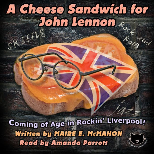 A Cheese Sandwich for John Lennon by Maire E. McMahon, Amanda Parrott