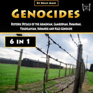 Genocides: Historic Details of the Armenian, Cambodian, Rwandan, Yugoslavian, Sudanese and Nazi Genocide