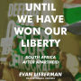 Until We Have Won Our Liberty: South Africa after Apartheid