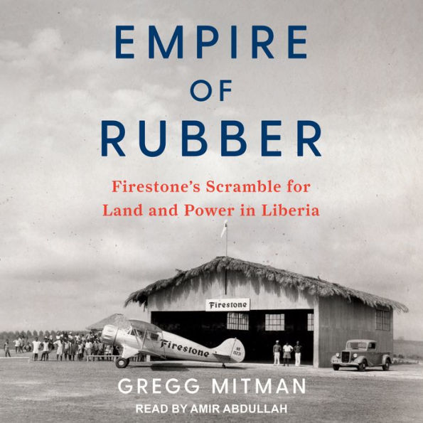 Empire of Rubber: Firestone's Scramble for Land and Power in Liberia