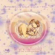 SyncSouls Calm Child Vol. 1 - Entspannung für Kinder: Phantasiereisen, Schlaflieder und eine Gutenachtgeschichte für das glückliche Kind