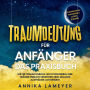 Traumdeutung für Anfänger - Das Praxisbuch: Wie Sie Traumsymbole leicht erkennen, Ihre Träume endlich verstehen und jegliche Albträume loswerden inkl. Traumlexikon, Traumreise & Luzides Träumen