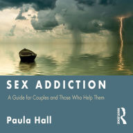 Sex Addiction: A Guide for Couples and Those Who Help Them