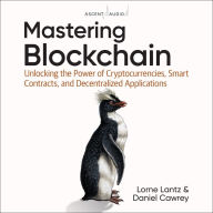 Mastering Blockchain: Unlocking the Power of Cryptocurrencies, Smart Contracts, and Decentralized Applications