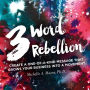 3 Word Rebellion: Create a One-of-a-Kind Message that Grow Your Business Into a Movement