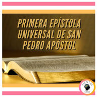 PRIMERA EPÍSTOLA UNIVERSAL DE SAN PEDRO APÓSTOL