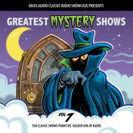 Greatest Mystery Shows, Volume 7: Ten Classic Shows from the Golden Era of Radio