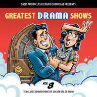 Greatest Drama Shows, Volume 8: Ten Classic Shows from the Golden Era of Radio