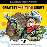 Greatest Western Shows, Volume 5: Ten Classic Shows from the Golden Era of Radio