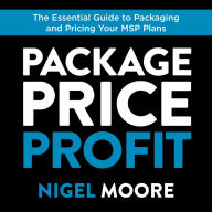 Package, Price, Profit: The Essential Guide to Packaging and Pricing Your MSP Plans