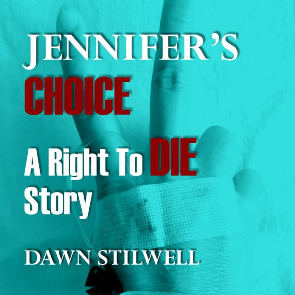 Jennifer's Choice: A Right to Die Story