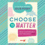 Choose to Matter: Being Courageously and Fabulously YOU