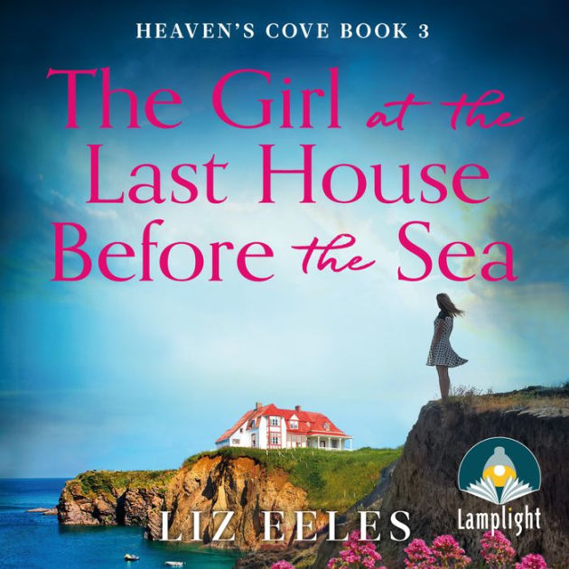 The Girl At The Last House Before The Sea Heavens Cove Book 3 By Liz Eeles Francesca Waite