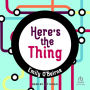 Here's The Thing